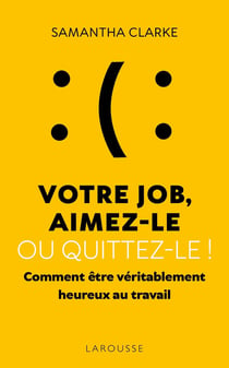 Votre job, aimez-le ou quittez-le ! comment être véritablement heureux au travail