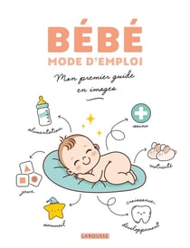 Bébé mode d'emploi : Mon premier guide en images