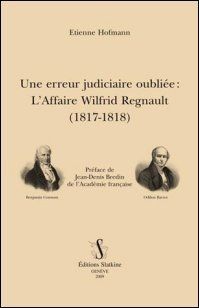 Une erreur judiciaire oubliée - l'affaire wilfrid regnault (1817-1818)