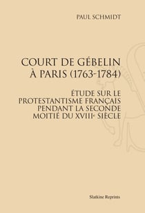 Court de gébelin à paris 1763-1784 - étude sur le protestantisme français pendant la seconde moitié du xviiie siècle