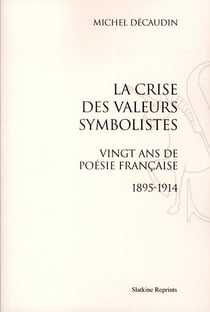 La crise des valeurs symbolistes - vingt ans de poésie française (1895-1914)