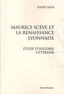 Maurice scève et la renaissance lyonnaise - étude d'histoire littéraire
