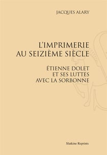 L'imprimerie au seizième siècle - etienne dolet et ses luttes avec la sorbonne