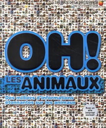 Oh ! les animaux - des milliers d'informations étonnantes surles animaux
