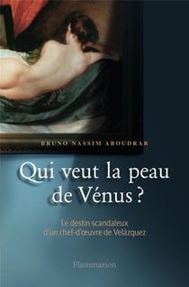 Qui veut la peau de Vénus ? le destin scandaleux d'un chef-d'oeuvre de Velazquez
