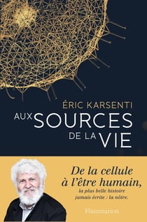 Aux sources de la vie - de la cellule à l'être humain, la plus belle histoire jamais écrite : la nôtre