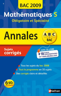 ABC du Bac Tome 5 : annales - mathématiques - terminale S - enseignement obligatoire et spécialité - sujets corrigés (édition 2009)