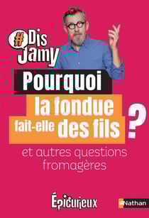 Pourquoi la fondue fait des fils ? Et autres questions fromagères
