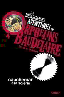 Les désastreuses aventures des orphelins Baudelaires Tome 4 - cauchemar à la scierie