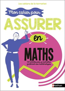 Les cahiers de la formation : mon cahier pour assurer en mathématiques : 150 activités pour se (re)mettre facilement aux mathématiques (édition 2023)