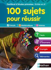 100 sujets pour réussir - certificat d'études primaires - entrée en 6e (édition 2018)