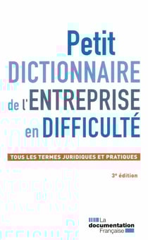 Petit dictionnaire de l'entreprise en difficulté - tous les termes juridiques et pratiques