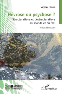 Névrose ou psychose ? structurations et déstructurations du monde et du moi