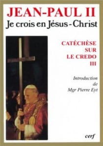 Je crois en Jésus-Christ - Catéchèse sur le credo 3