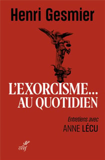 L'EXORCISME AU QUOTIDIEN - ENTRETIENS AVEC ANNE LECU