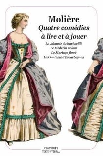 Quatre comédies à lire et à jouer : la jalousie du Barbouillé. le médecin volant. le mariage forcé. la comtesse d'Escarbagnas