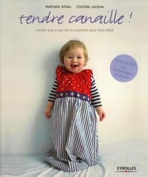 Tendre canaille ! : coudre pas à pas 20 accessoires pour mon bébé