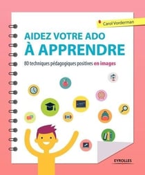 Aidez votre ado à apprendre - 80 techniques pédagogiques positives en images