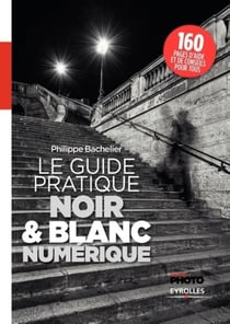 Série Photo : le guide pratique du Noir & Blanc numérique