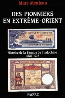 Des pionniers en Extrême-Orient : Histoire de la Banque de l'Indochine