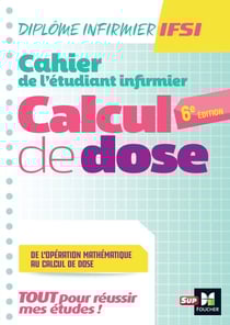 Diplôme infirmier IFSI - Cahier de l'étudiant Infirmier : Calcul de dose (6e édition)