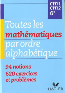 Toutes les mathematiques par ordre alphabetique - cm1 cm2 6e