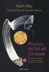 Pourvu qu'on ait l'ivresse - de l'alcool à l'extase : un voyage mondial à travers les arts et les lettres