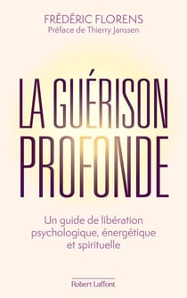 La guérison profonde : Un guide de libération psychologique, énergétique et spirituelle