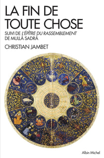 La fin de toute chose - l'Epître du rassemblement de Mullâ Sadrâ