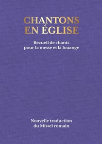 Chantons en Eglise : recueil de chants pour la messe et la louange