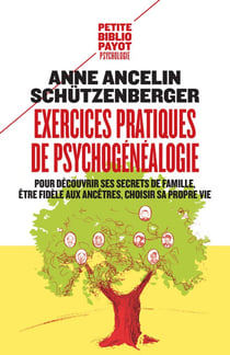 Exercices pratiques de psychogénéalogie - pour découvrir ses secrets de famille, être fidèle aux ancêtres, choisir sa propre vie