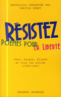 Résistez - combattre pour la liberté : Char, Aragon, Éluard et tous les autres