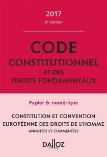Code constitutionnel et des droits fondamentaux 2017, annoté et commenté (6e édition)