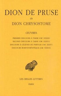 Oeuvres. Premier discours à Tarse (OR. XXXIII), Second discours à Tarse (OR. XXXIV), Discours à Célènes de Phrygie (OR. XXXV), Discours Borysthénitique (OR. XXXVI)