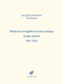 Médecine et tragédie en Grece antique : Scripta minora 1961-2023