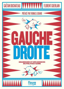 Gauche Droite - Grandeurs Et Décadences Du Politico-Game