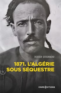 L'Algérie sous séquestre : 1871, une coupe dans le corps social