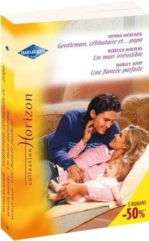 Gentleman, célibataire et...papa - un mari irrésistible - une fiancée parfaite