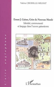 Ernest J. Gaines, griot du nouveau monde - identité, communauté et langage dans l'oeuvre gainesienne