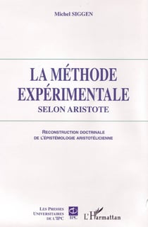 La méthode expérimentale selon aristote - reconstruction doctrinale de l'épistémologie aristotélicienne