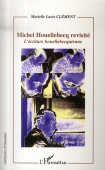 Michel houellebecq revisité - l'écriture houellebecquienne