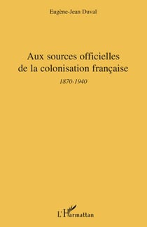 Aux sources officielles de la colonisation française - 1870-1940