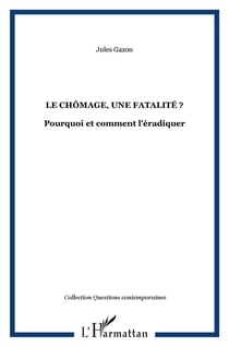 Le chômage, une fatalité ? - pourquoi et comment l'éradiquer
