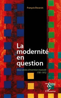 La modernité en question - deux siècles d'invention musicale - 1781-1972