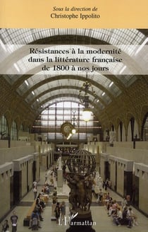 Résistances à la modernité dans la littérature francaise de 1800 à nos jours