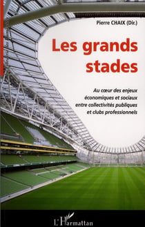 Les grands stades - au coeur des enjeux économiques et sociaux entre collectivités publiques et clubs professionnels