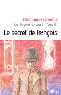Les énigmes du passé Tome 3 - le secret de François