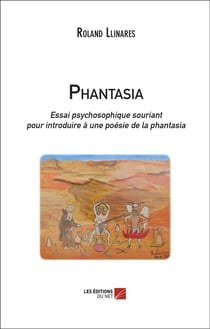 Phantasia - essai psychosophique souriant pour introduire à une poésie de la phantasia