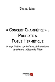 « concert champêtre » : prétexte à fugue hermétique - interprétation symbolique et ésotérique du célèbre tableau de Titien