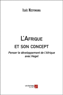 L'Afrique et son concept - penser le développement de l'Afrique avec Hegel